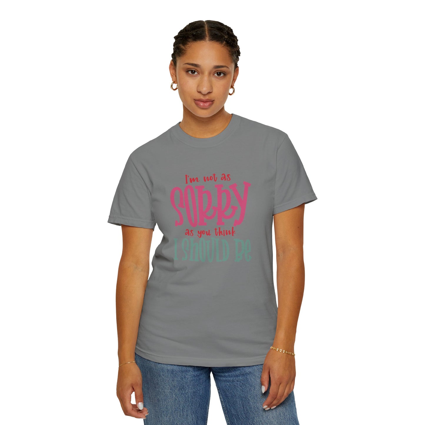 I'm Not As Sorry Unisex Garment-Dyed T-Shirt - Fun and Playful Statement Tee