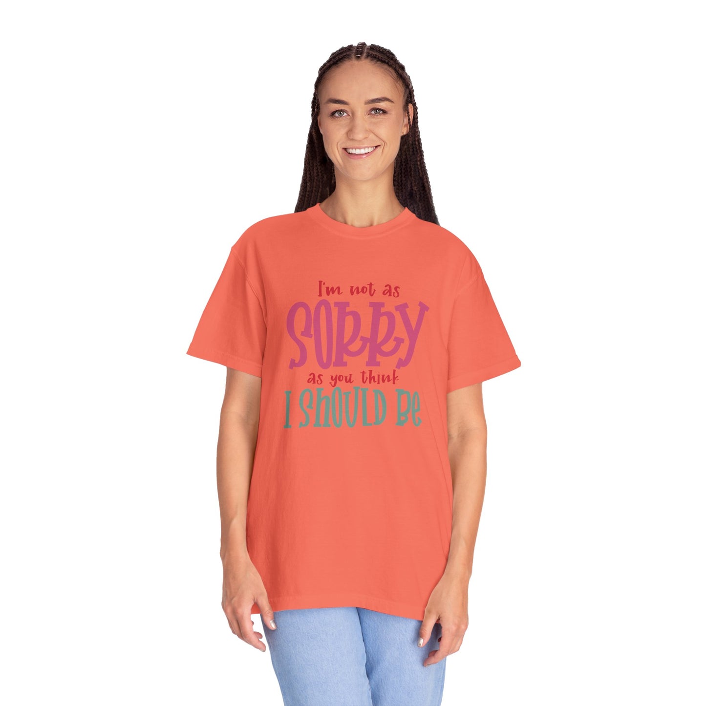 I'm Not As Sorry Unisex Garment-Dyed T-Shirt - Fun and Playful Statement Tee
