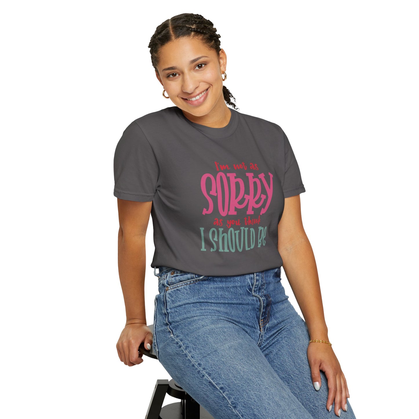 I'm Not As Sorry Unisex Garment-Dyed T-Shirt - Fun and Playful Statement Tee