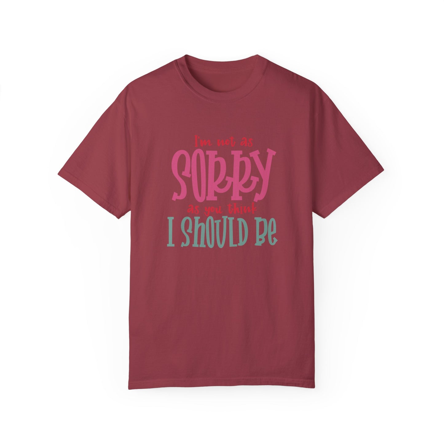 I'm Not As Sorry Unisex Garment-Dyed T-Shirt - Fun and Playful Statement Tee