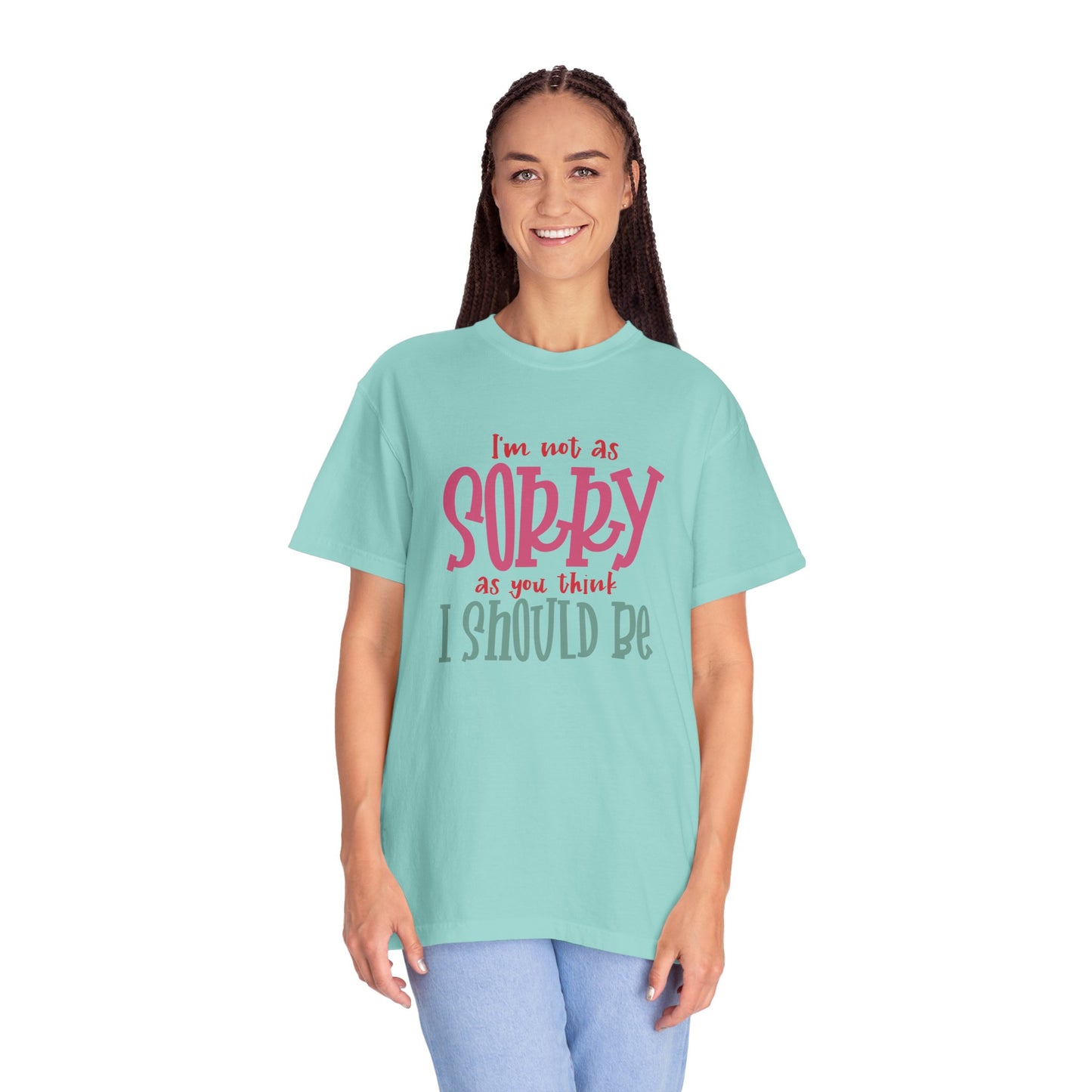 I'm Not As Sorry Unisex Garment-Dyed T-Shirt - Fun and Playful Statement Tee