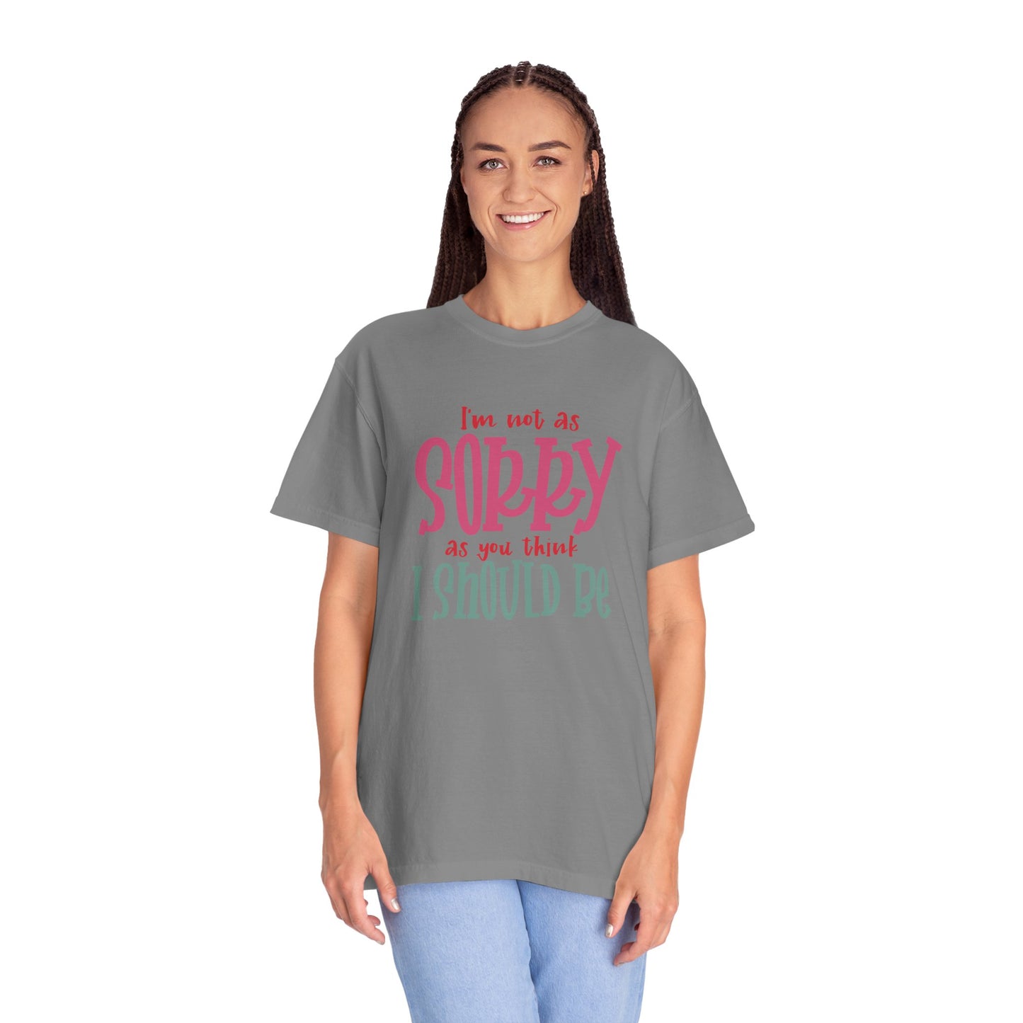 I'm Not As Sorry Unisex Garment-Dyed T-Shirt - Fun and Playful Statement Tee