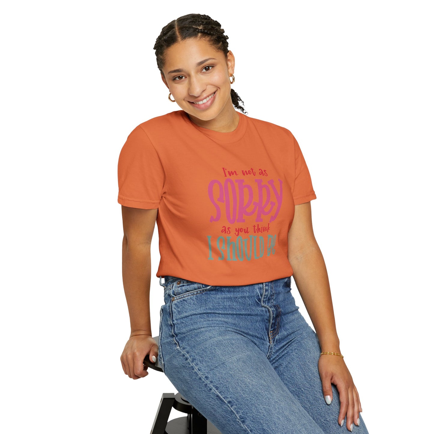 I'm Not As Sorry Unisex Garment-Dyed T-Shirt - Fun and Playful Statement Tee