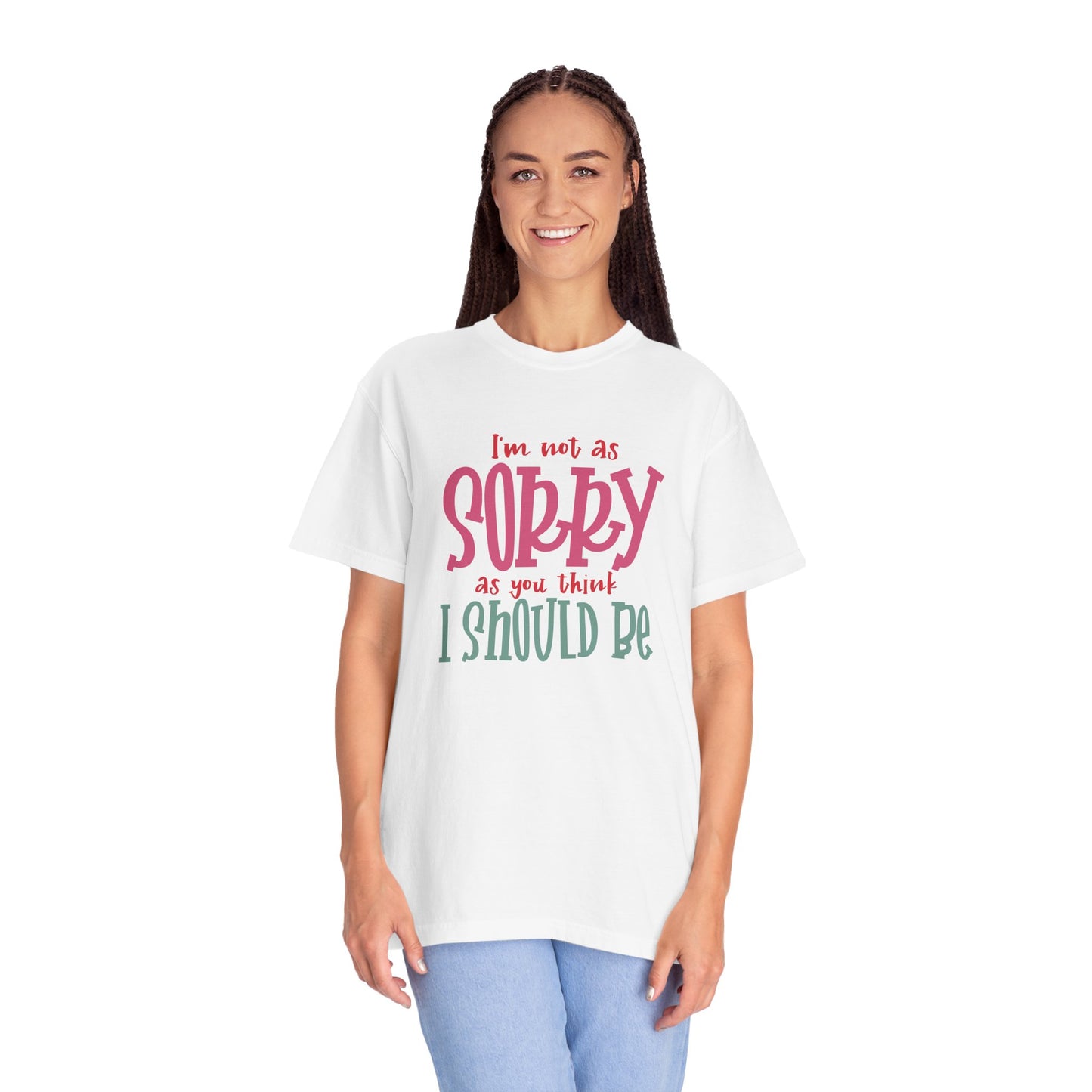 I'm Not As Sorry Unisex Garment-Dyed T-Shirt - Fun and Playful Statement Tee
