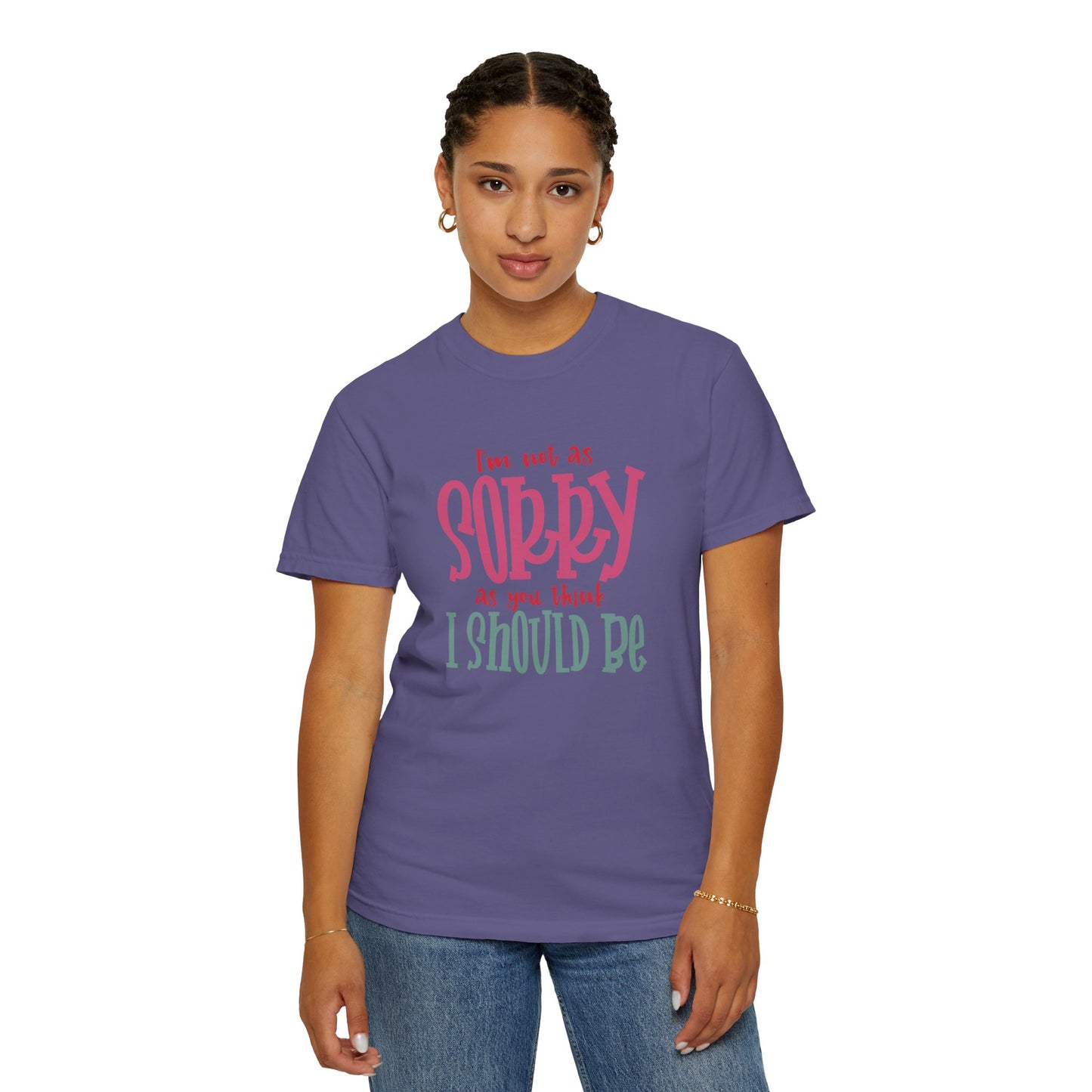 I'm Not As Sorry Unisex Garment-Dyed T-Shirt - Fun and Playful Statement Tee