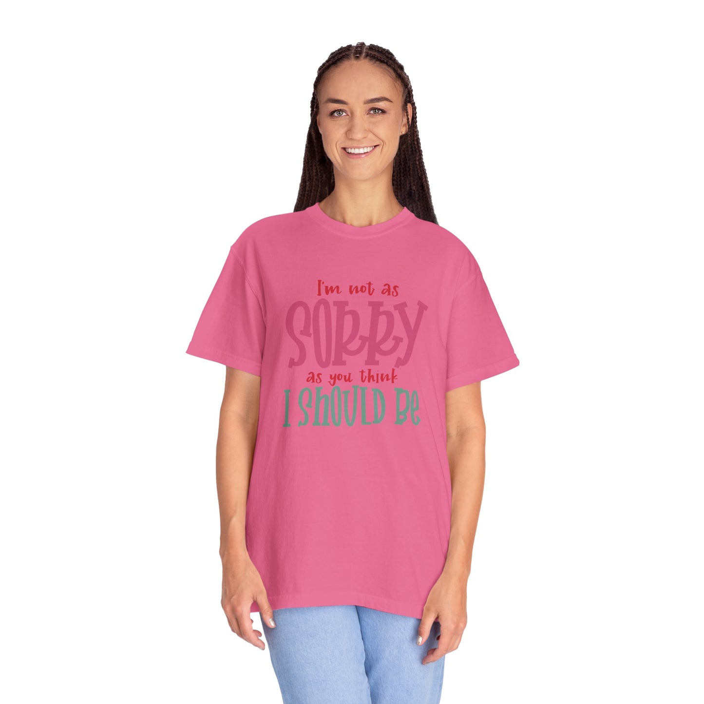 I'm Not As Sorry Unisex Garment-Dyed T-Shirt - Fun and Playful Statement Tee
