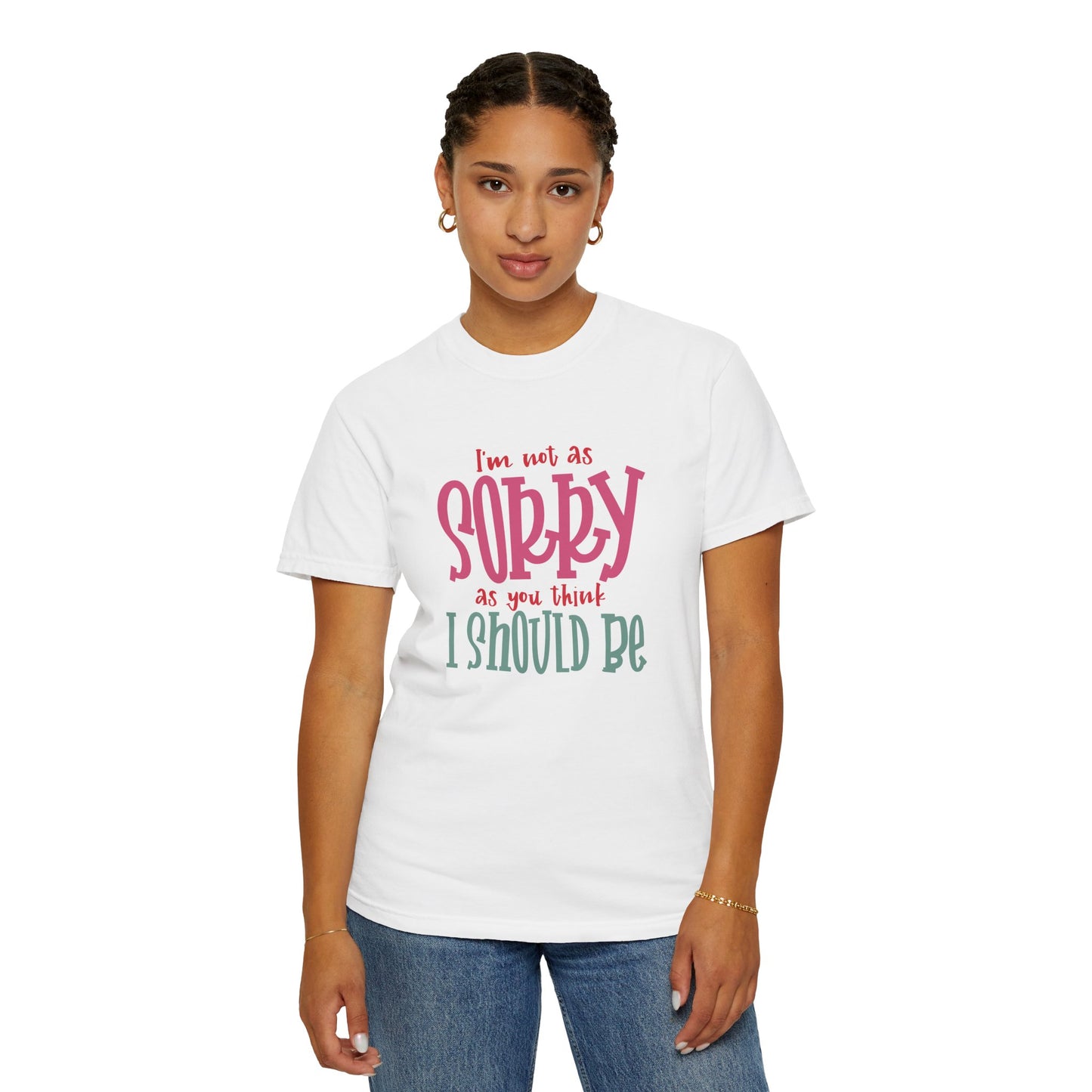 I'm Not As Sorry Unisex Garment-Dyed T-Shirt - Fun and Playful Statement Tee