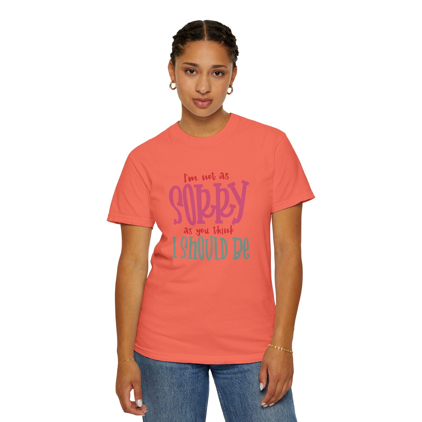 I'm Not As Sorry Unisex Garment-Dyed T-Shirt - Fun and Playful Statement Tee