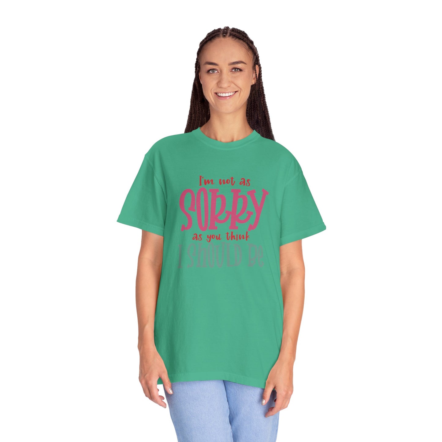 I'm Not As Sorry Unisex Garment-Dyed T-Shirt - Fun and Playful Statement Tee