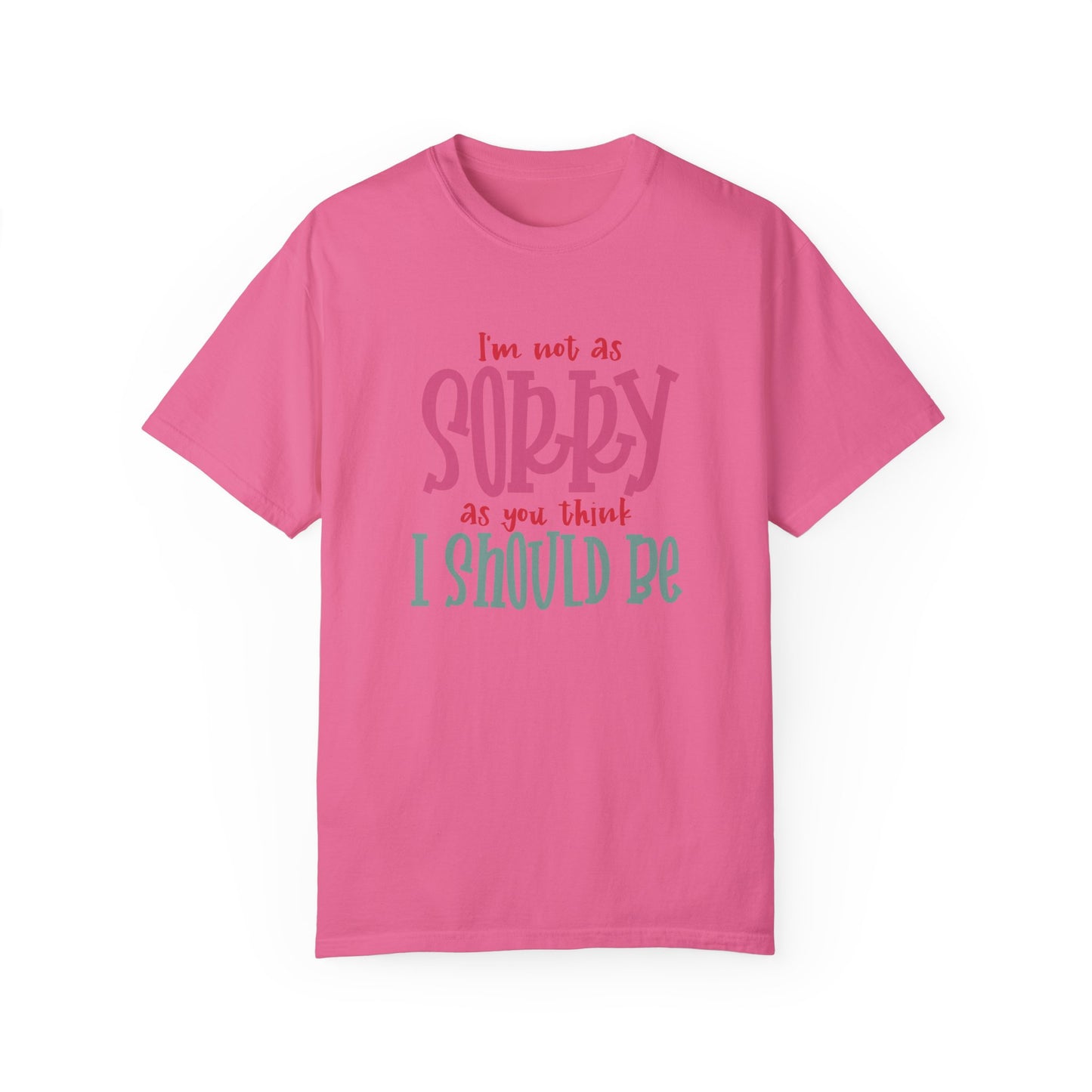 I'm Not As Sorry Unisex Garment-Dyed T-Shirt - Fun and Playful Statement Tee