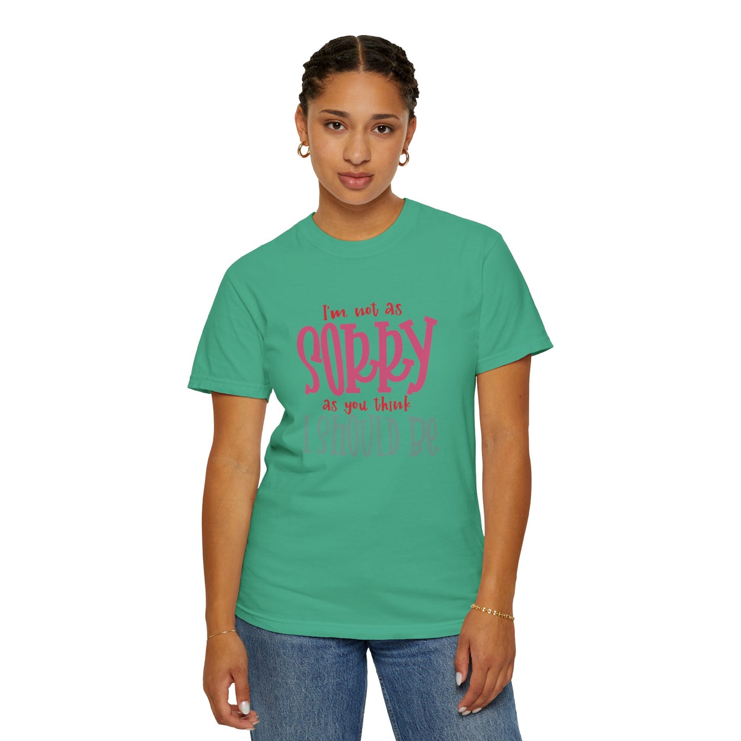 I'm Not As Sorry Unisex Garment-Dyed T-Shirt - Fun and Playful Statement Tee