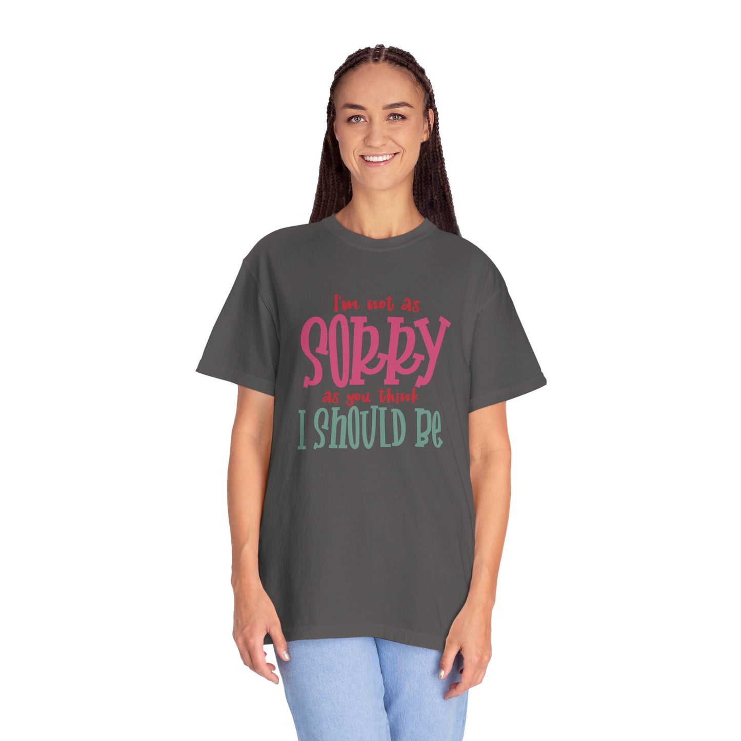 I'm Not As Sorry Unisex Garment-Dyed T-Shirt - Fun and Playful Statement Tee