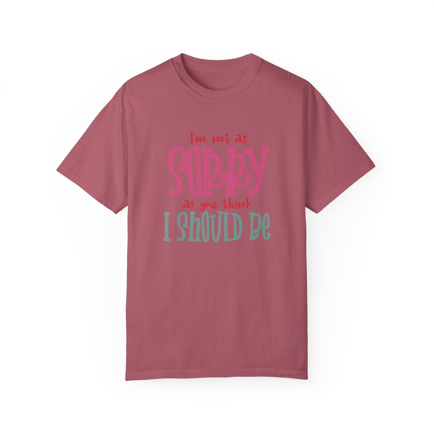 I'm Not As Sorry Unisex Garment-Dyed T-Shirt - Fun and Playful Statement Tee
