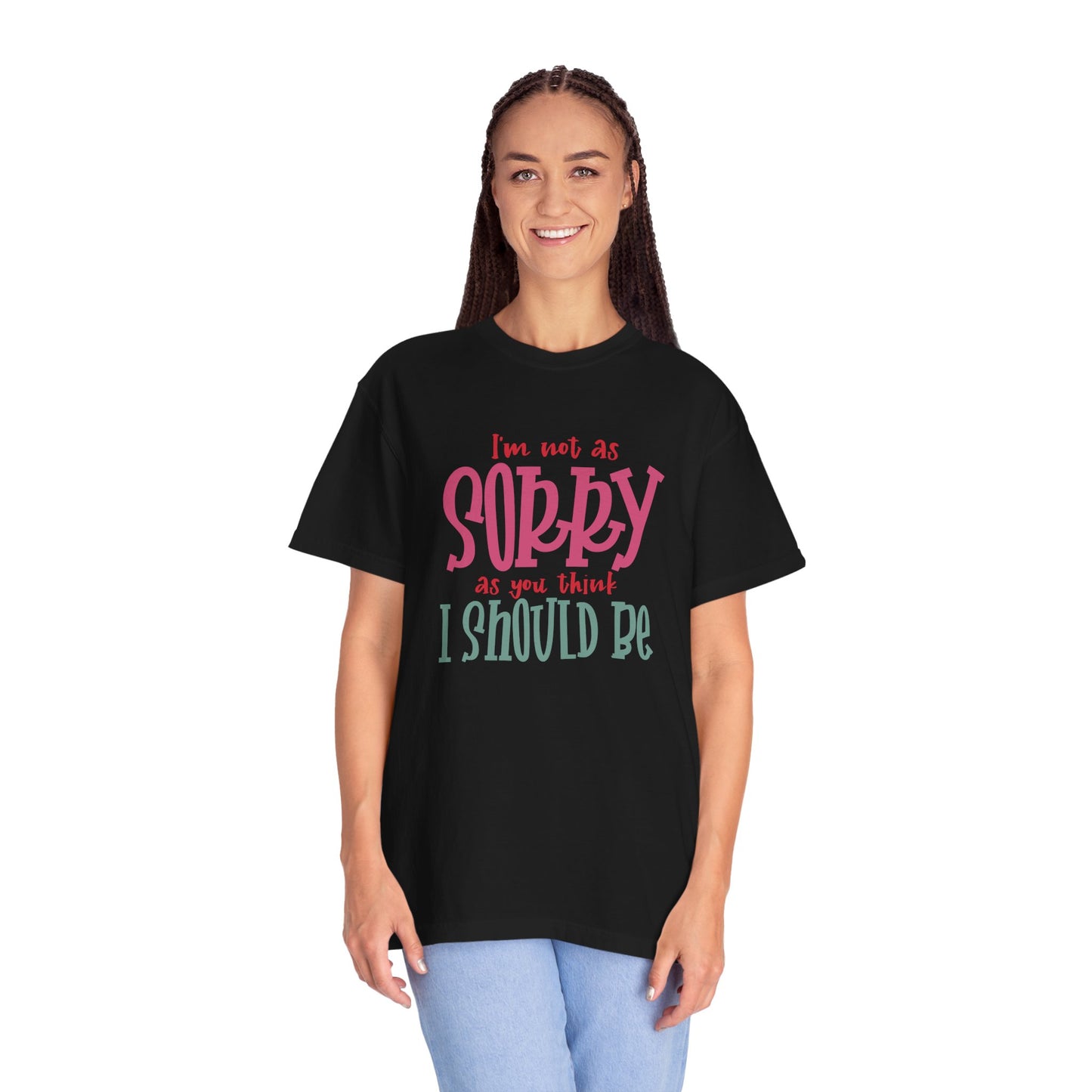 I'm Not As Sorry Unisex Garment-Dyed T-Shirt - Fun and Playful Statement Tee