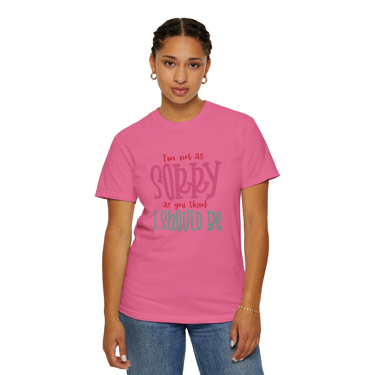 I'm Not As Sorry Unisex Garment-Dyed T-Shirt - Fun and Playful Statement Tee