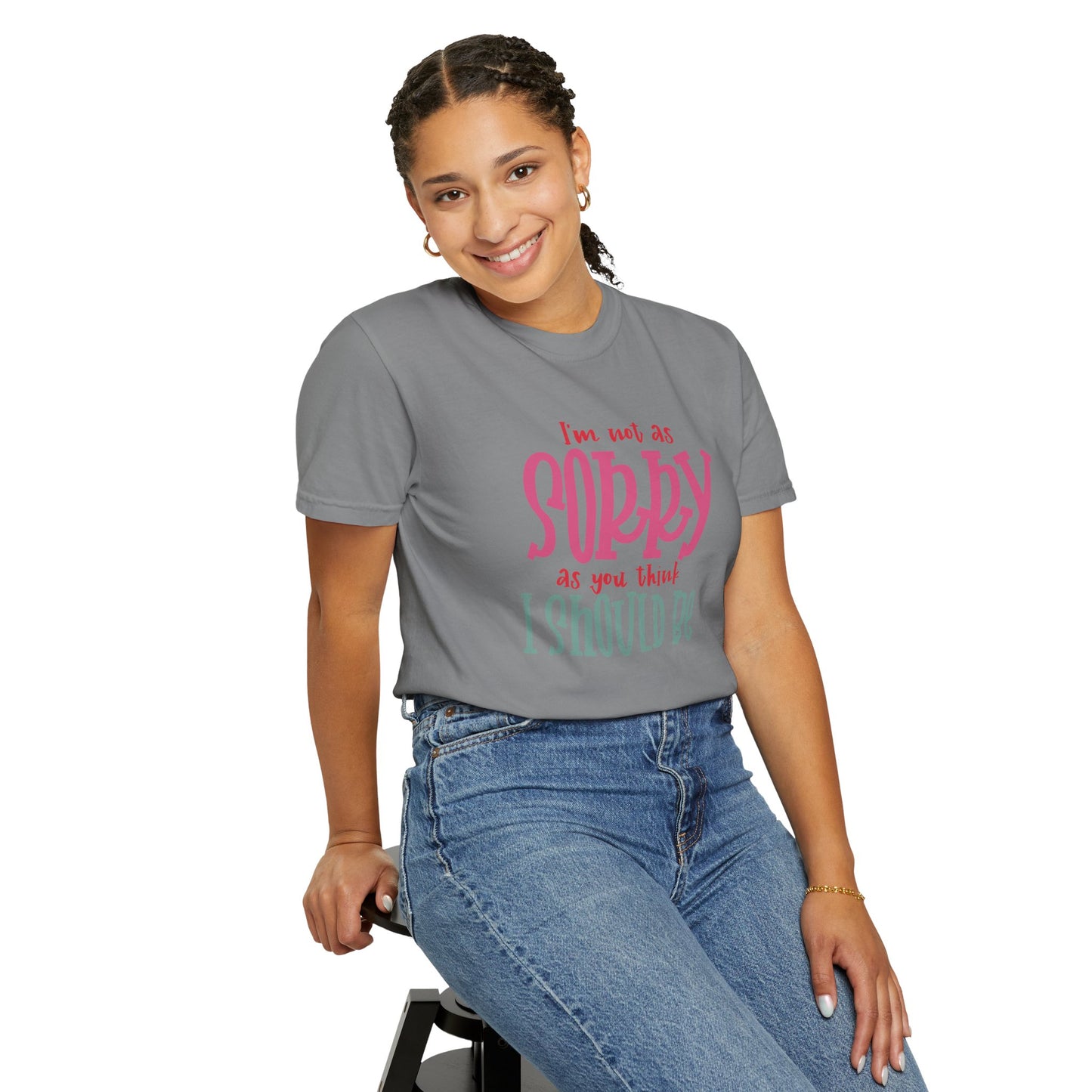 I'm Not As Sorry Unisex Garment-Dyed T-Shirt - Fun and Playful Statement Tee