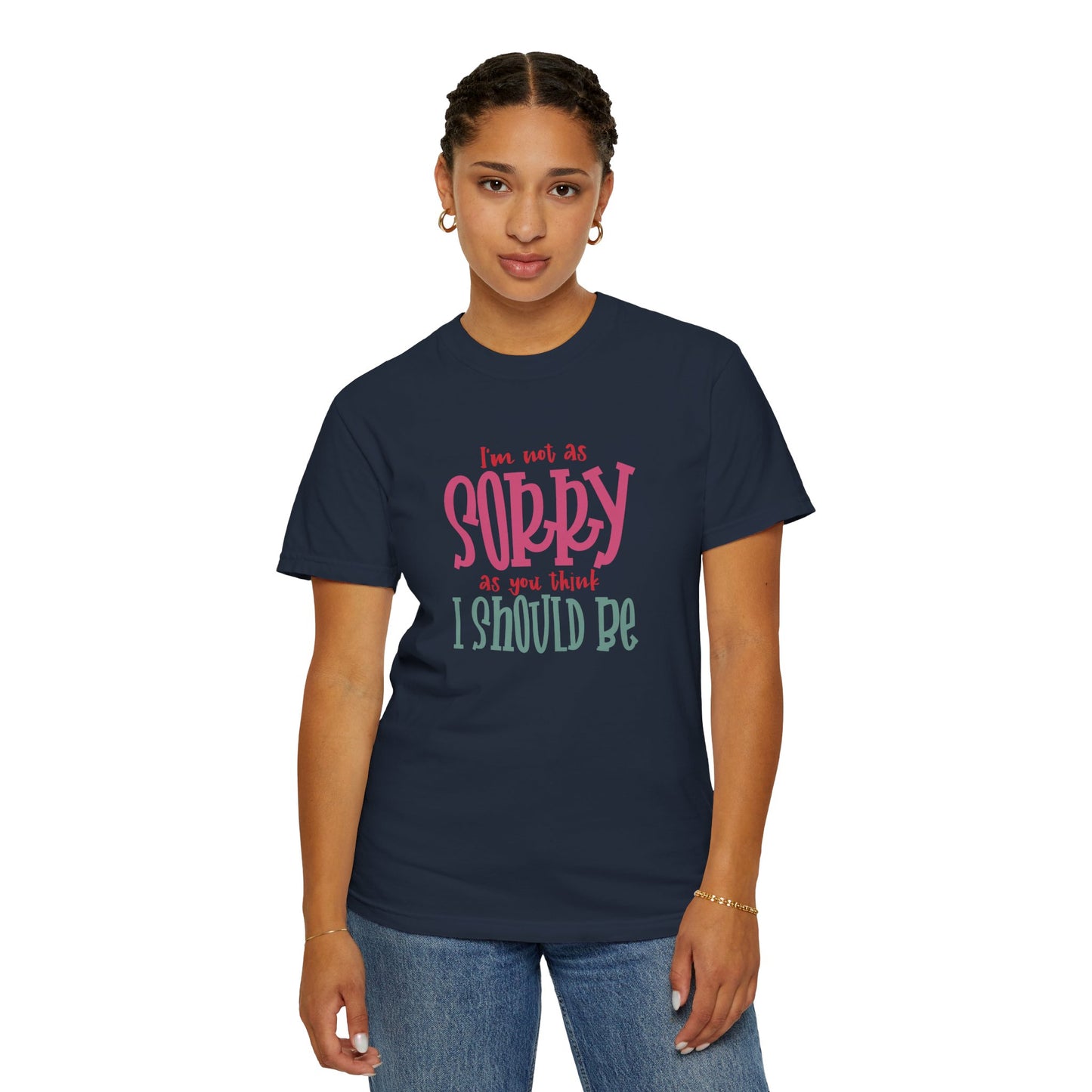 I'm Not As Sorry Unisex Garment-Dyed T-Shirt - Fun and Playful Statement Tee