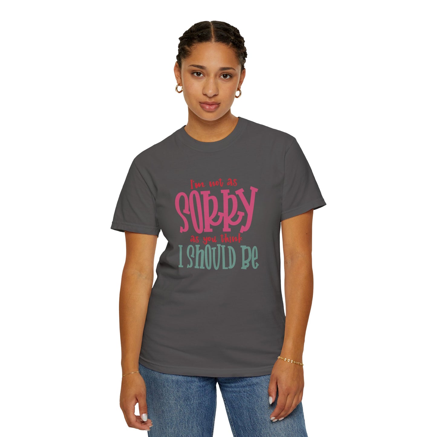 I'm Not As Sorry Unisex Garment-Dyed T-Shirt - Fun and Playful Statement Tee