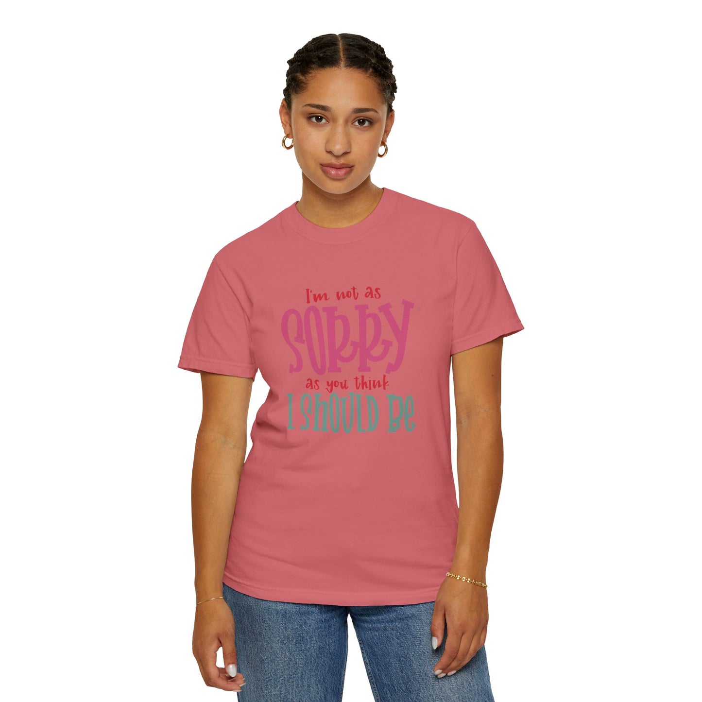 I'm Not As Sorry Unisex Garment-Dyed T-Shirt - Fun and Playful Statement Tee