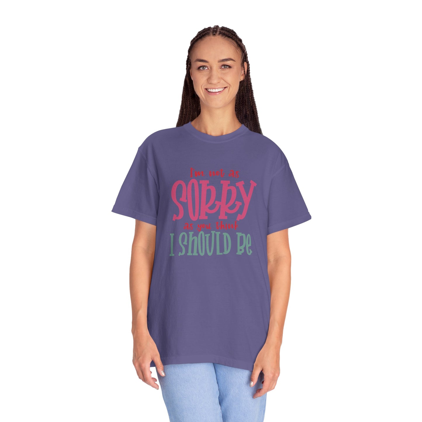 I'm Not As Sorry Unisex Garment-Dyed T-Shirt - Fun and Playful Statement Tee