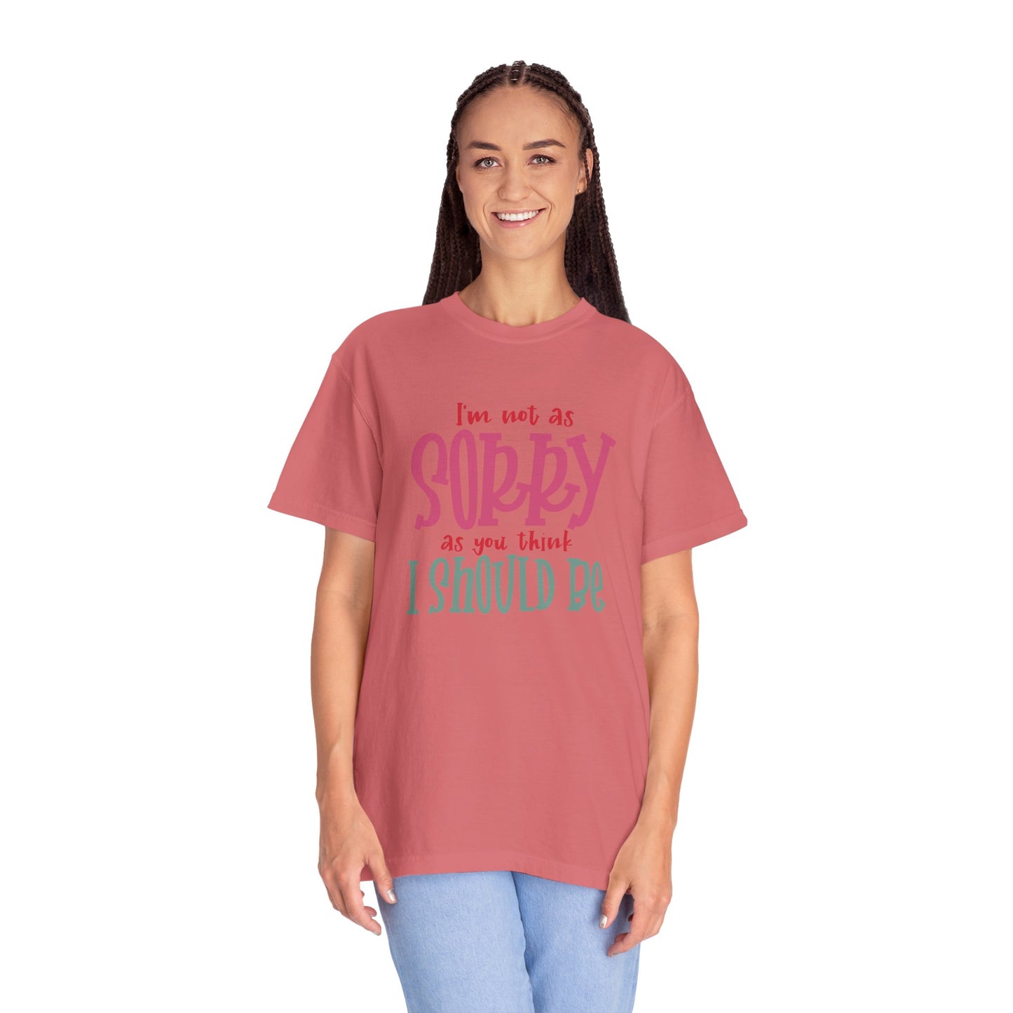 I'm Not As Sorry Unisex Garment-Dyed T-Shirt - Fun and Playful Statement Tee