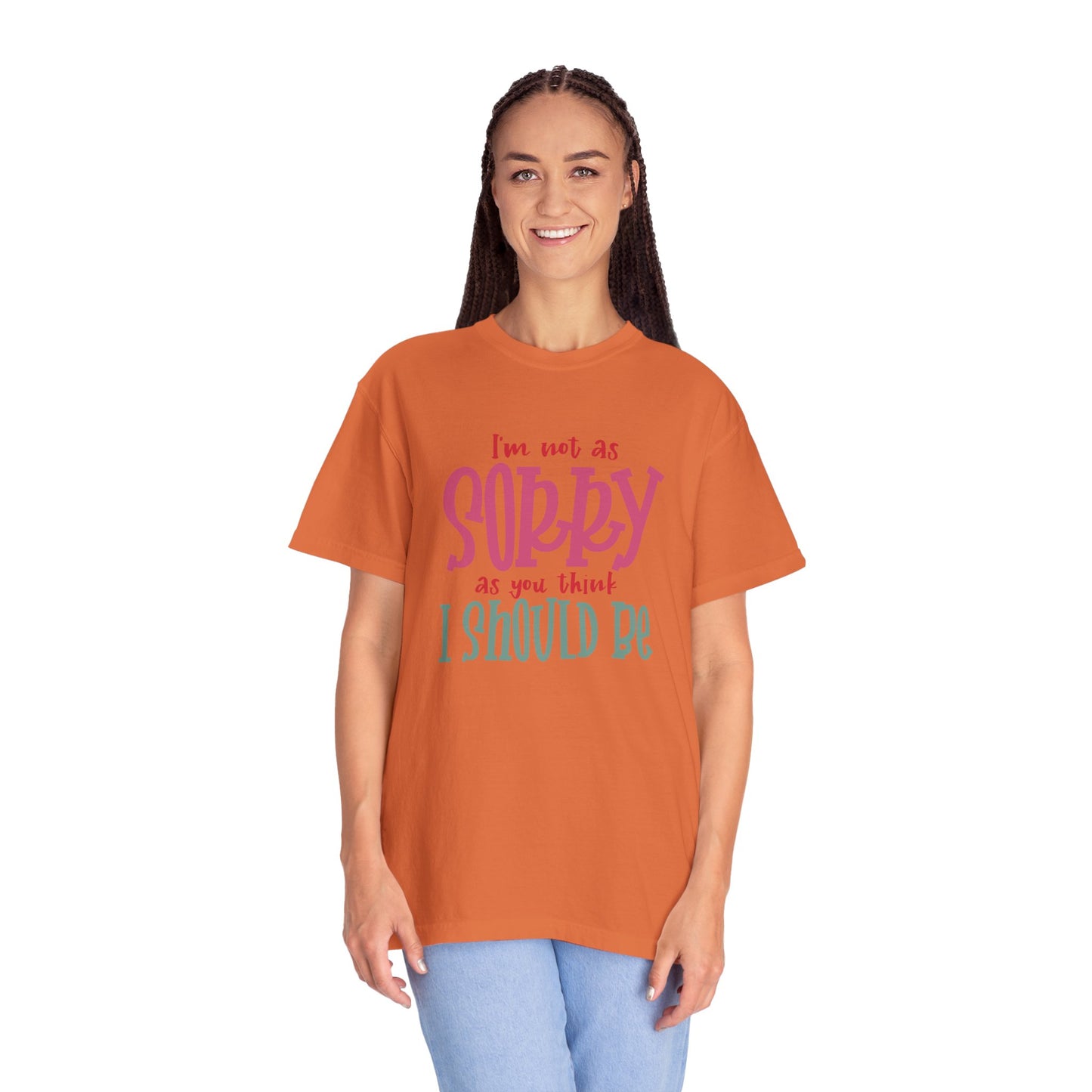 I'm Not As Sorry Unisex Garment-Dyed T-Shirt - Fun and Playful Statement Tee