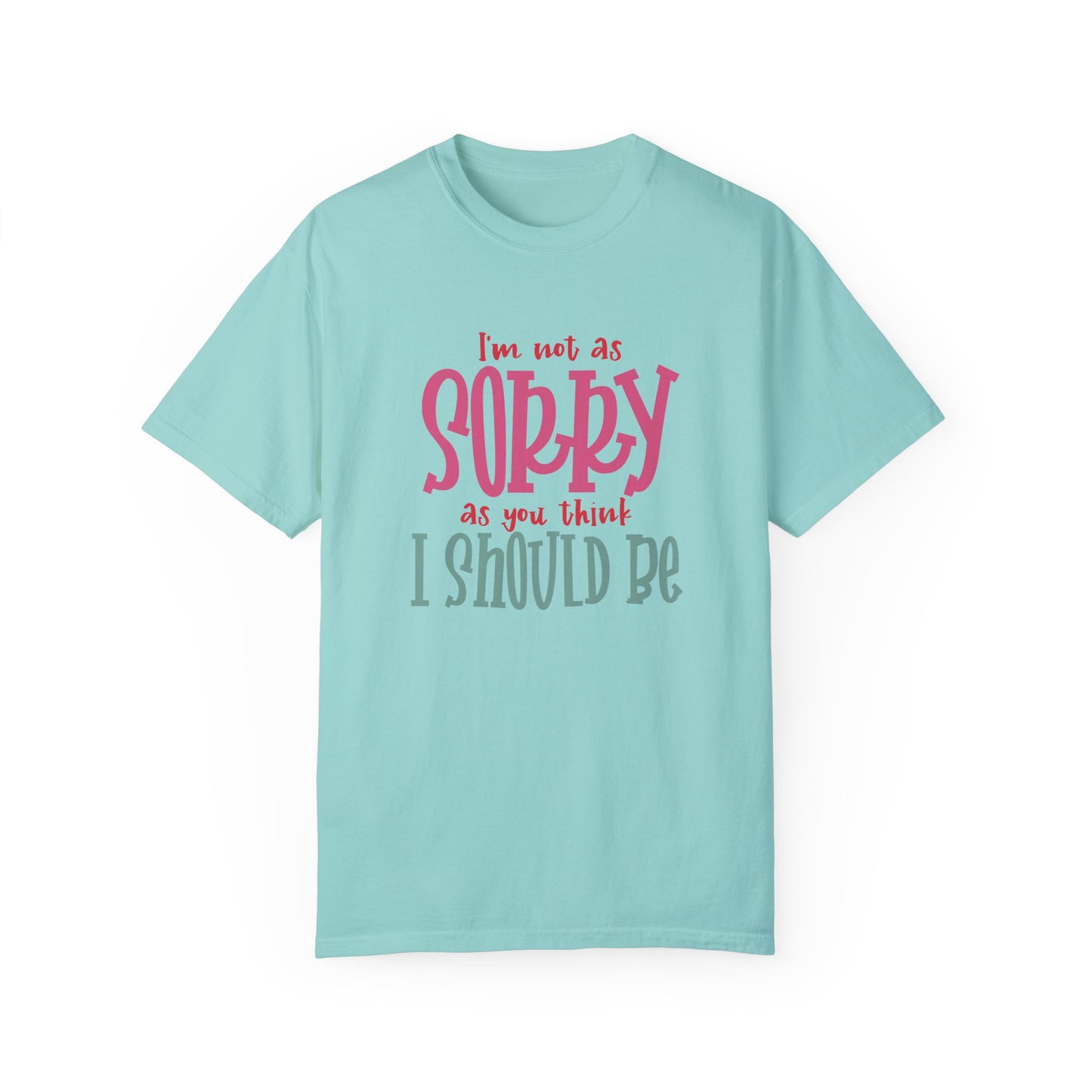 I'm Not As Sorry Unisex Garment-Dyed T-Shirt - Fun and Playful Statement Tee