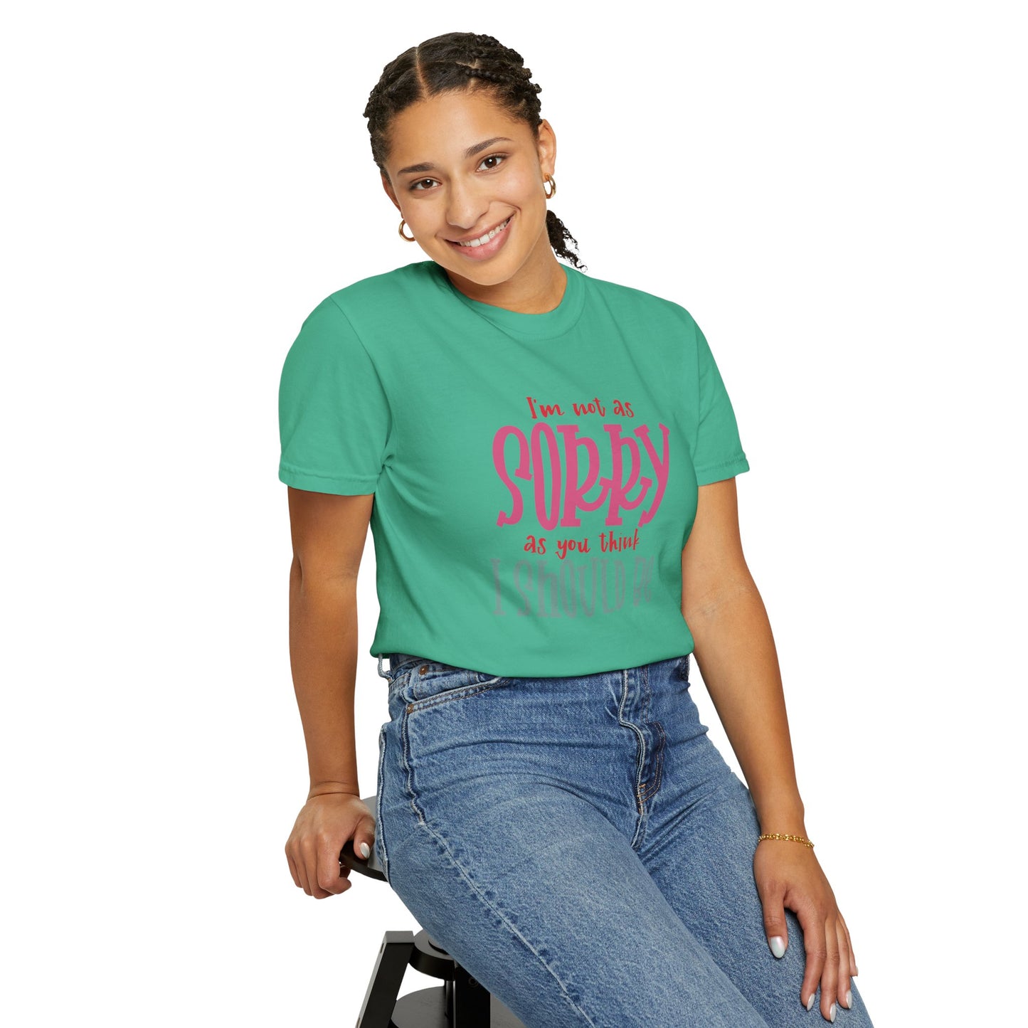 I'm Not As Sorry Unisex Garment-Dyed T-Shirt - Fun and Playful Statement Tee