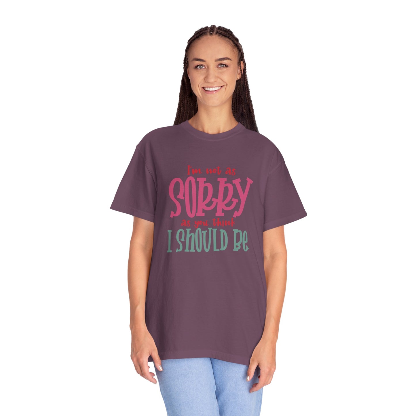 I'm Not As Sorry Unisex Garment-Dyed T-Shirt - Fun and Playful Statement Tee
