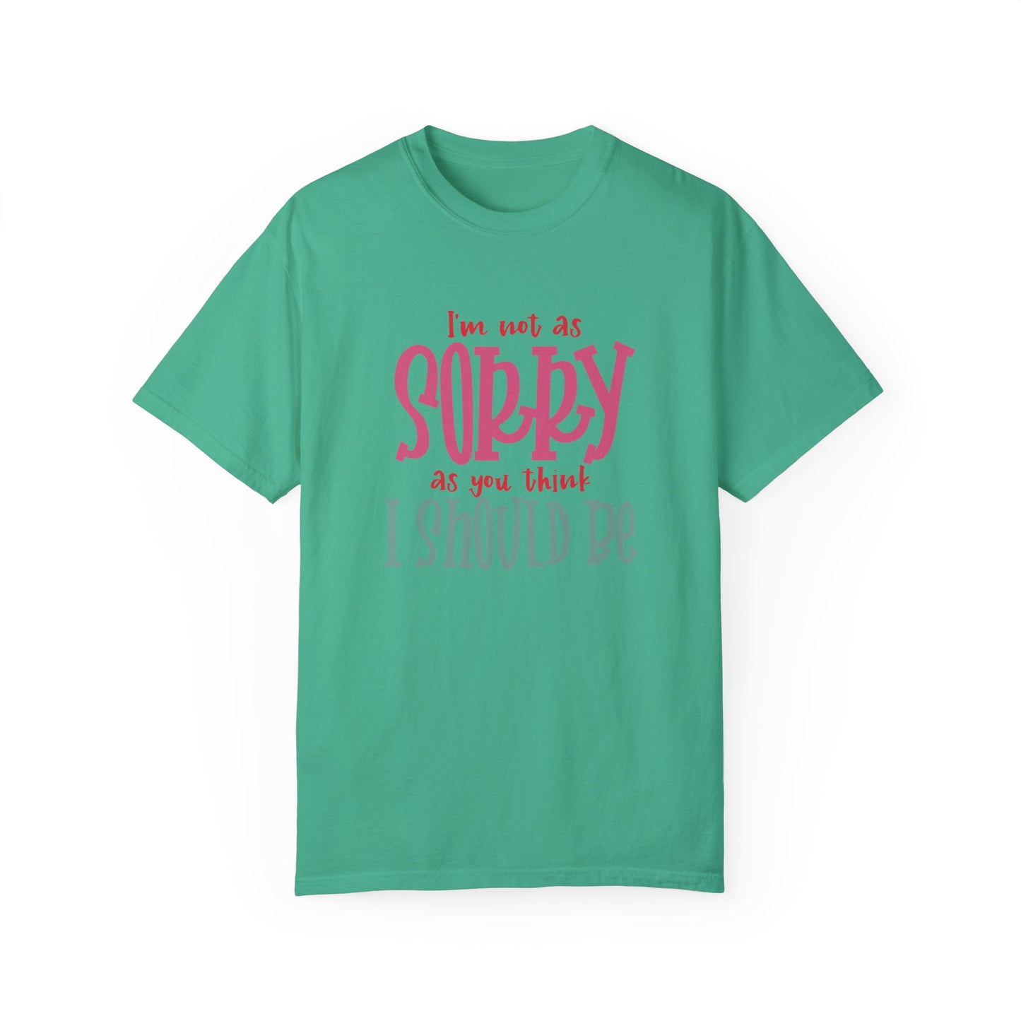 I'm Not As Sorry Unisex Garment-Dyed T-Shirt - Fun and Playful Statement Tee
