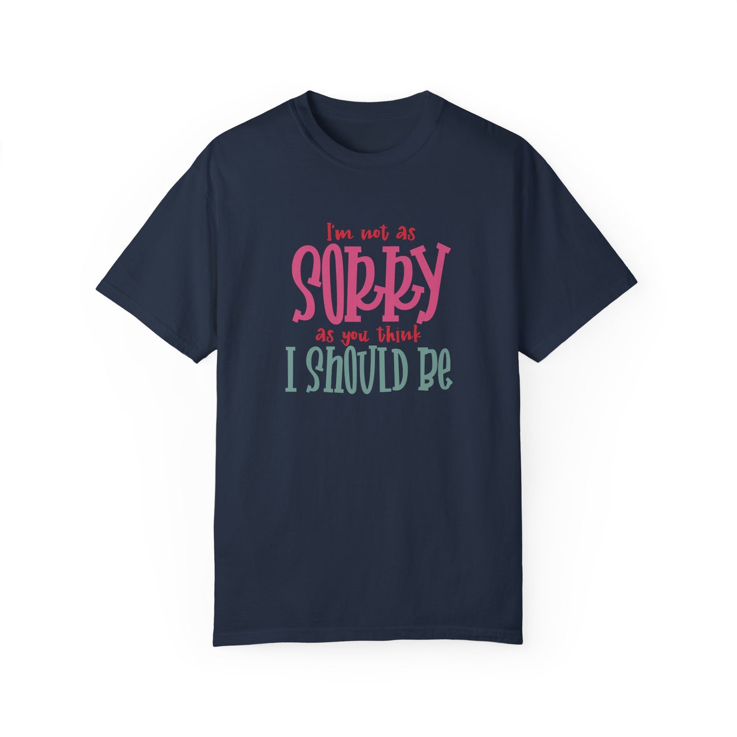 I'm Not As Sorry Unisex Garment-Dyed T-Shirt - Fun and Playful Statement Tee