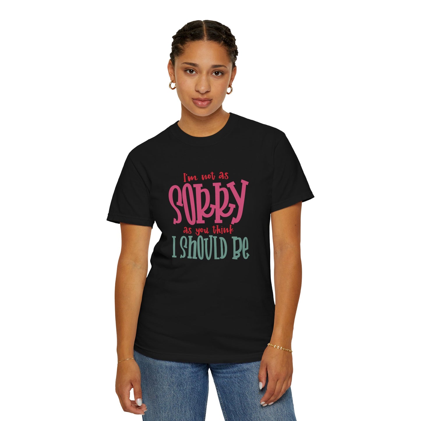 I'm Not As Sorry Unisex Garment-Dyed T-Shirt - Fun and Playful Statement Tee