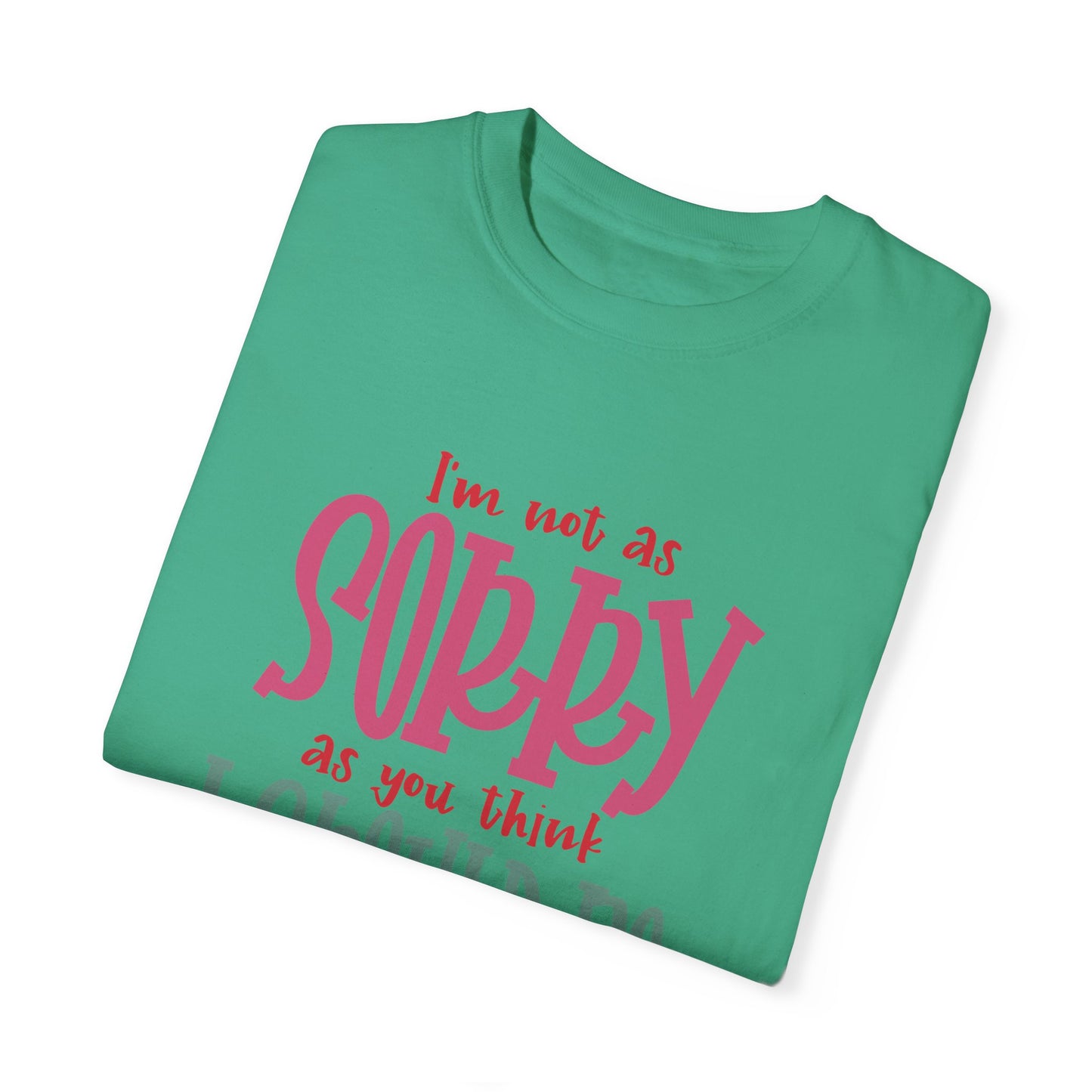 I'm Not As Sorry Unisex Garment-Dyed T-Shirt - Fun and Playful Statement Tee
