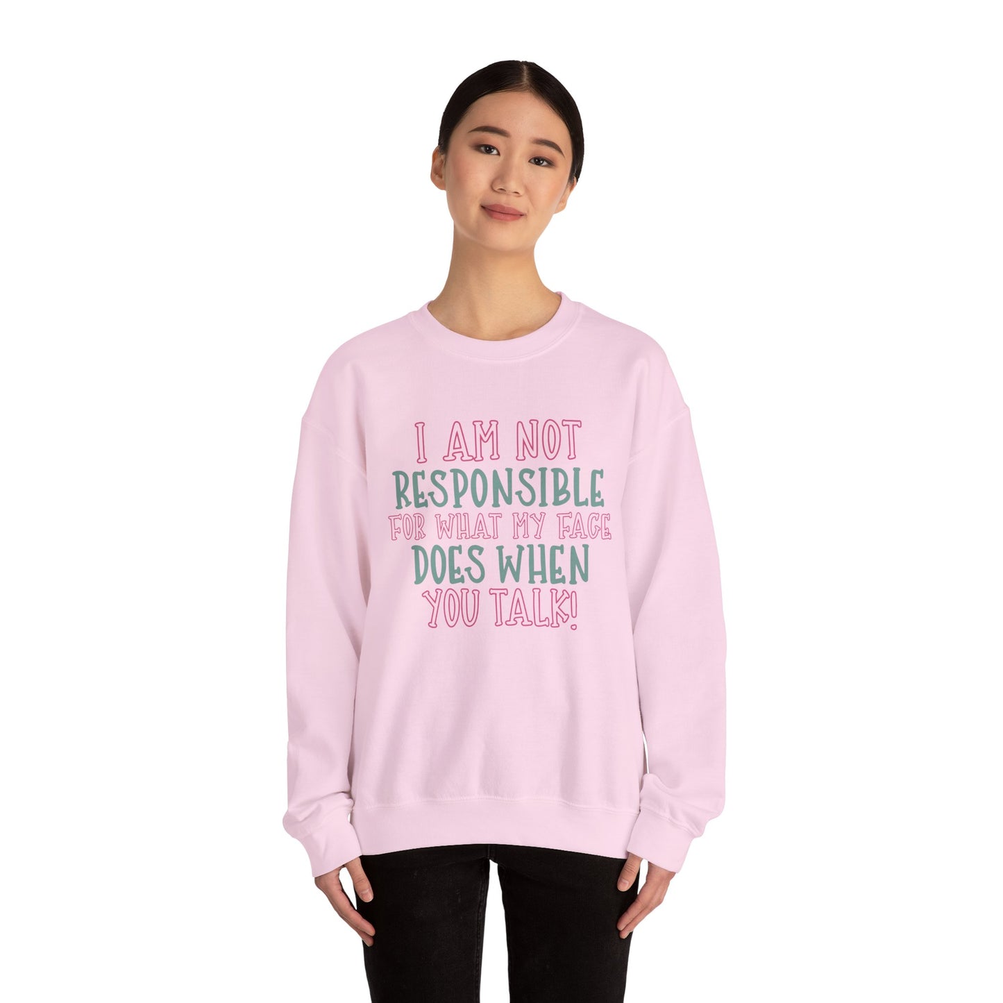 Funny Crewneck Sweatshirt - 'I Am Not Responsible For What My Face Does When You Talk!'