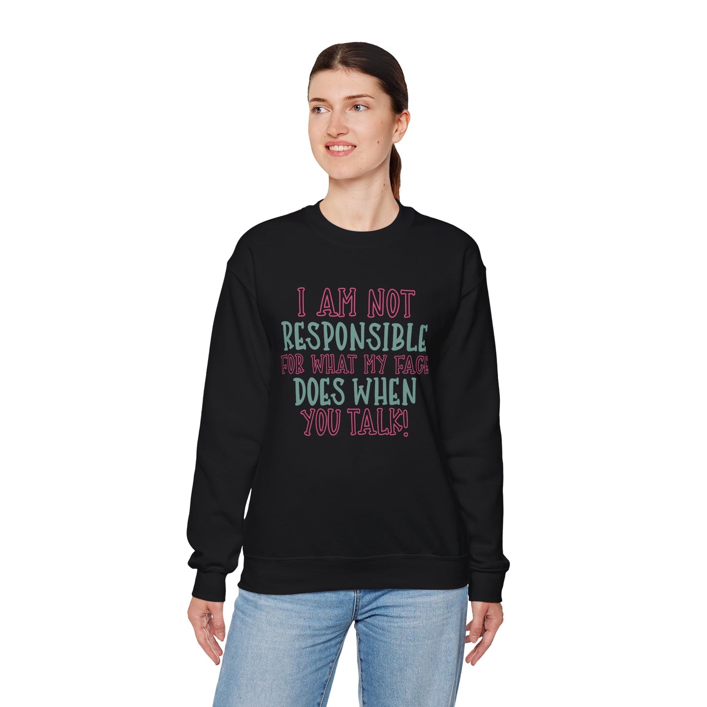 Funny Crewneck Sweatshirt - 'I Am Not Responsible For What My Face Does When You Talk!'
