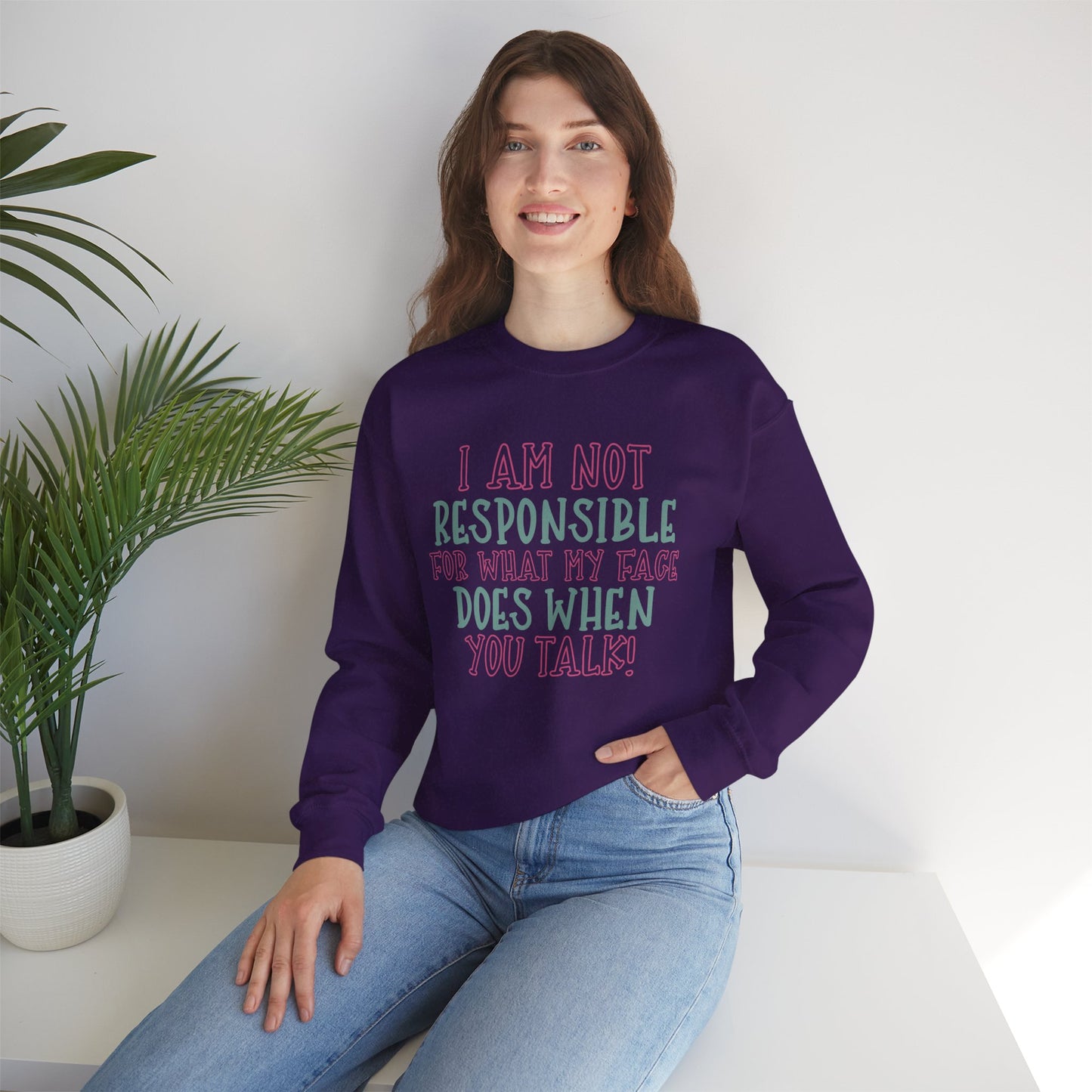 Funny Crewneck Sweatshirt - 'I Am Not Responsible For What My Face Does When You Talk!'