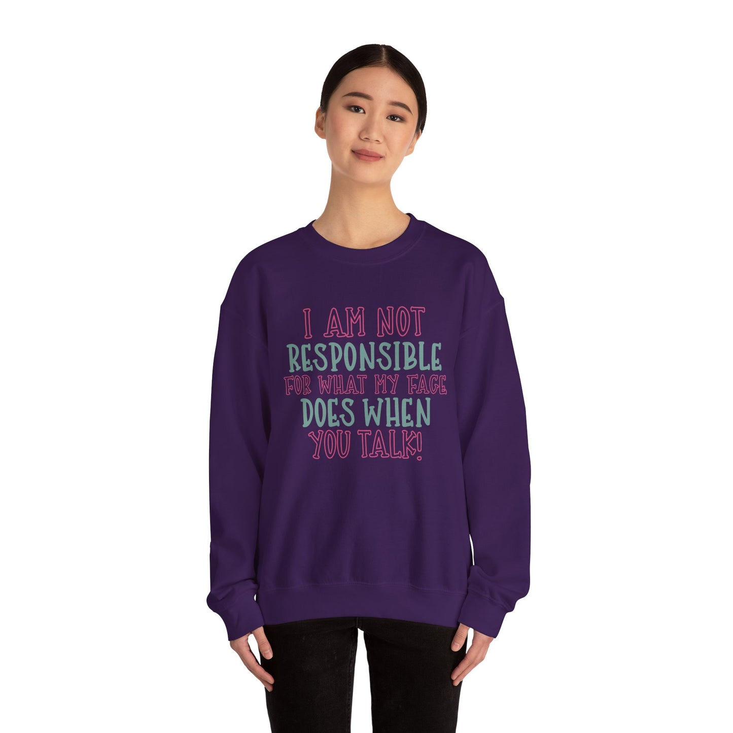 Funny Crewneck Sweatshirt - 'I Am Not Responsible For What My Face Does When You Talk!'