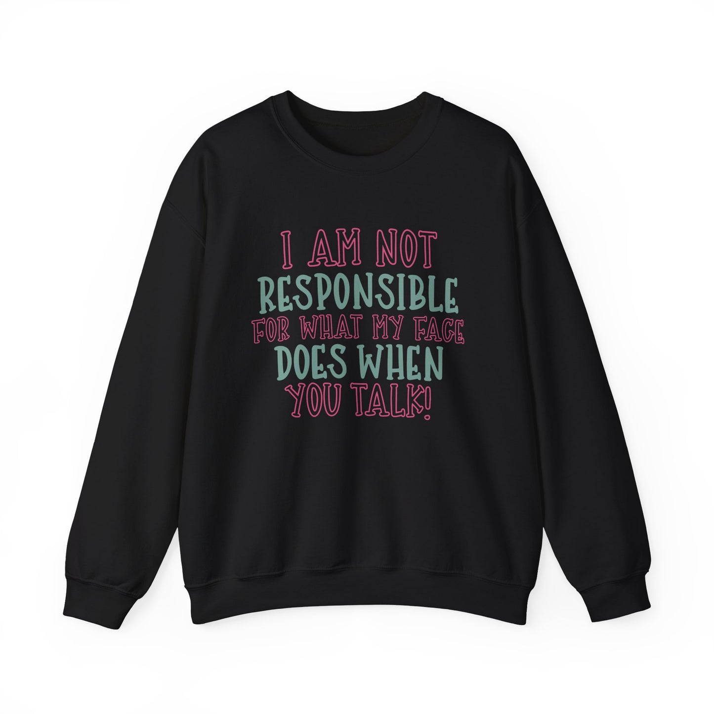 Funny Crewneck Sweatshirt - 'I Am Not Responsible For What My Face Does When You Talk!'