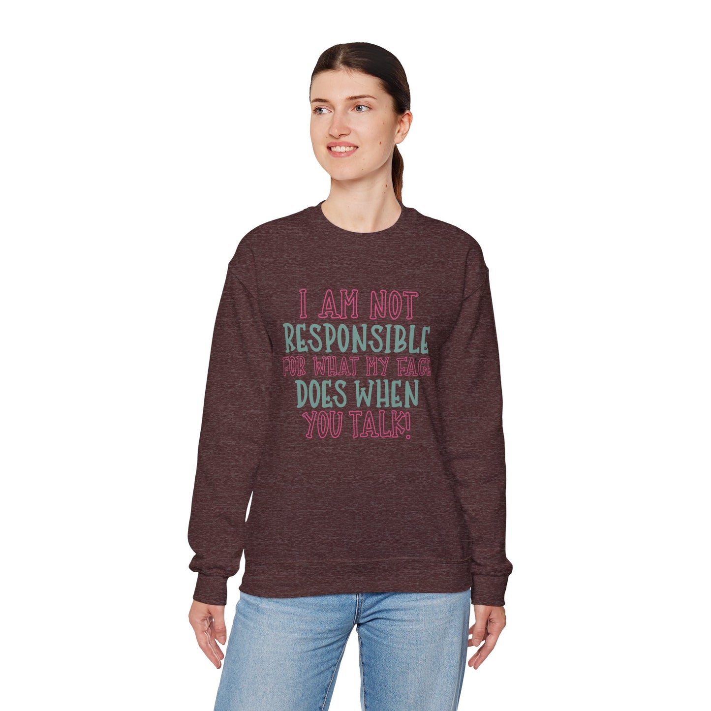 Funny Crewneck Sweatshirt - 'I Am Not Responsible For What My Face Does When You Talk!'