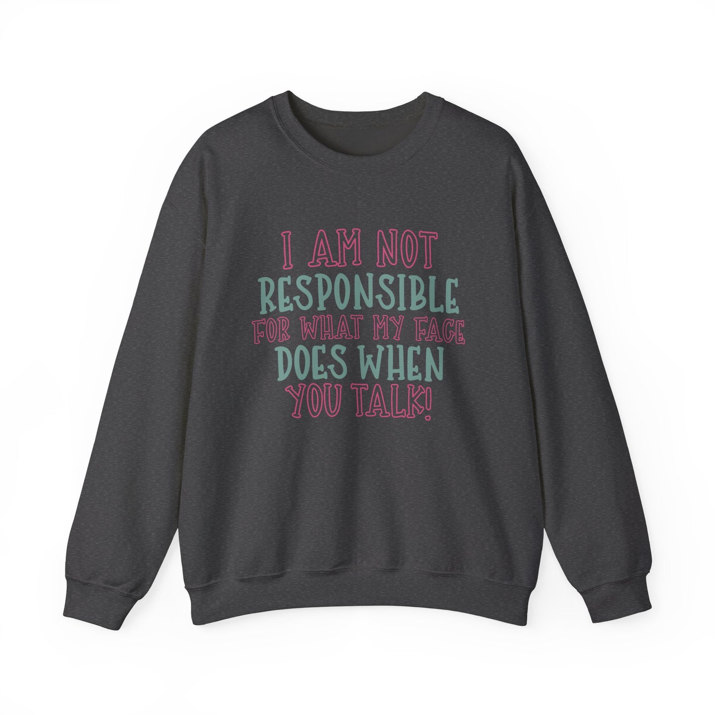 Funny Crewneck Sweatshirt - 'I Am Not Responsible For What My Face Does When You Talk!'