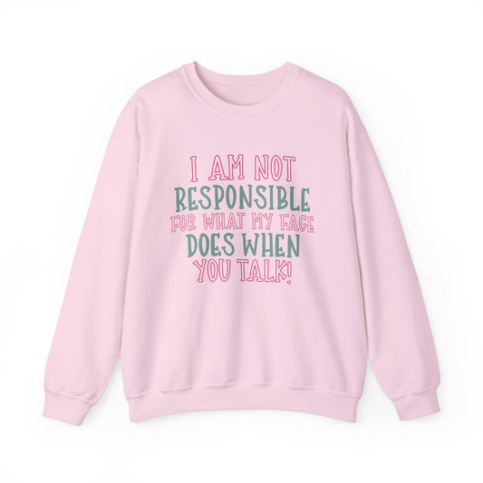 Funny Crewneck Sweatshirt - 'I Am Not Responsible For What My Face Does When You Talk!'