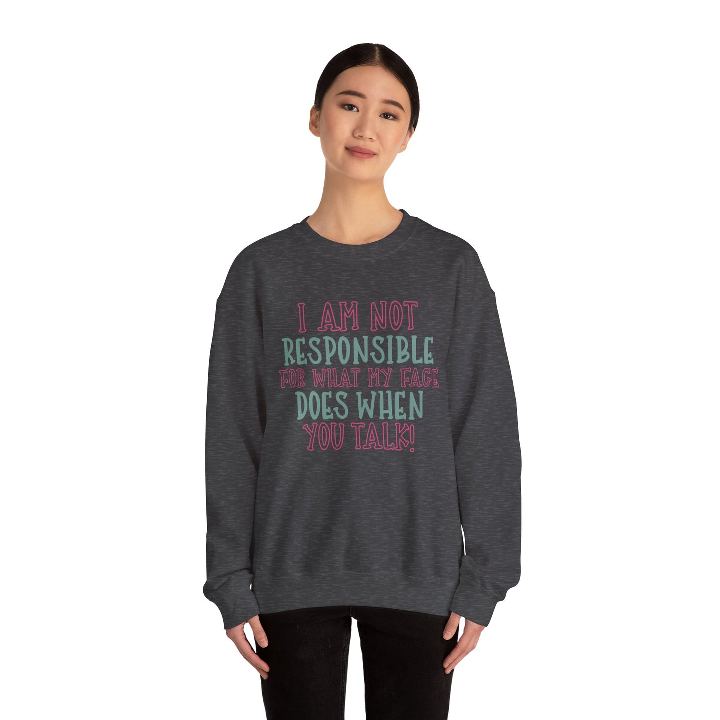 Funny Crewneck Sweatshirt - 'I Am Not Responsible For What My Face Does When You Talk!'