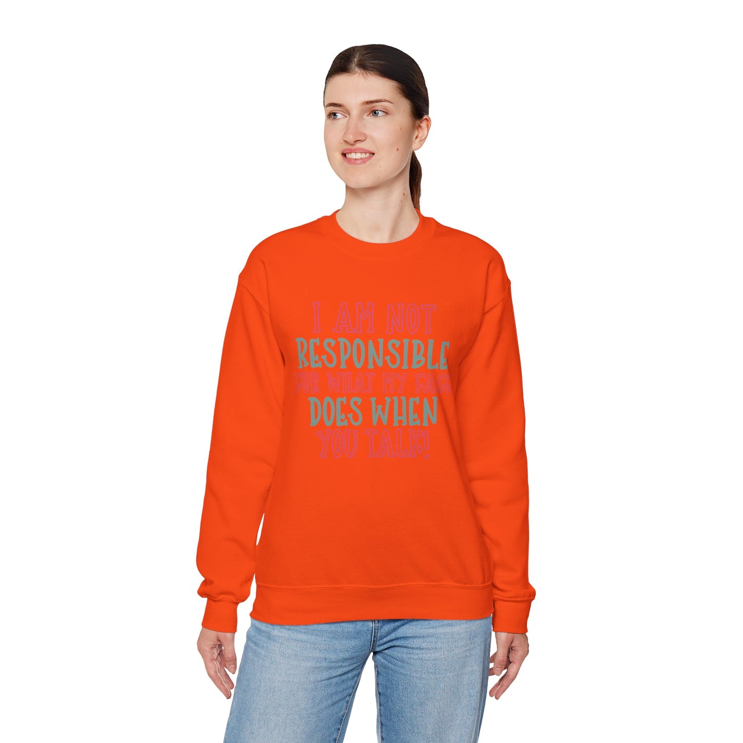 Funny Crewneck Sweatshirt - 'I Am Not Responsible For What My Face Does When You Talk!'
