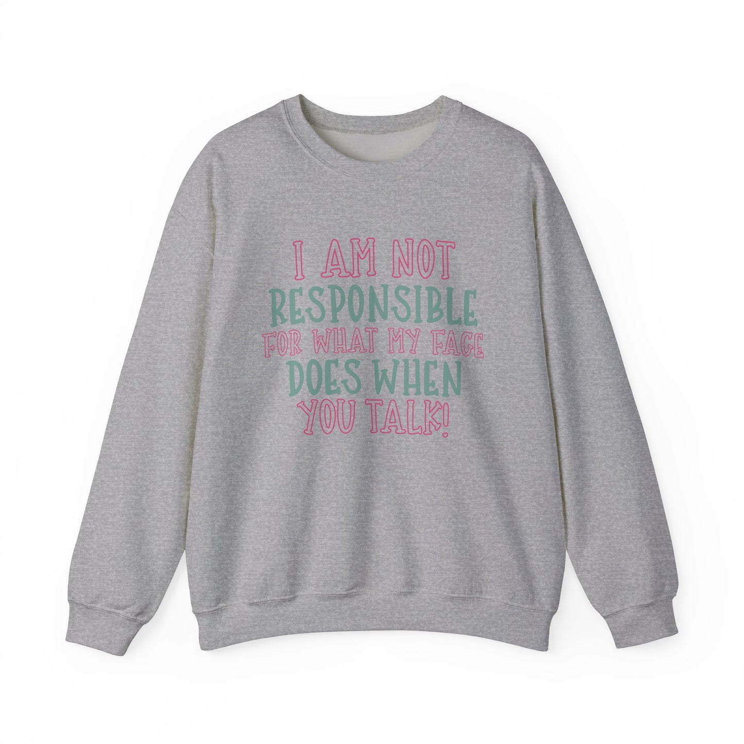 Funny Crewneck Sweatshirt - 'I Am Not Responsible For What My Face Does When You Talk!'