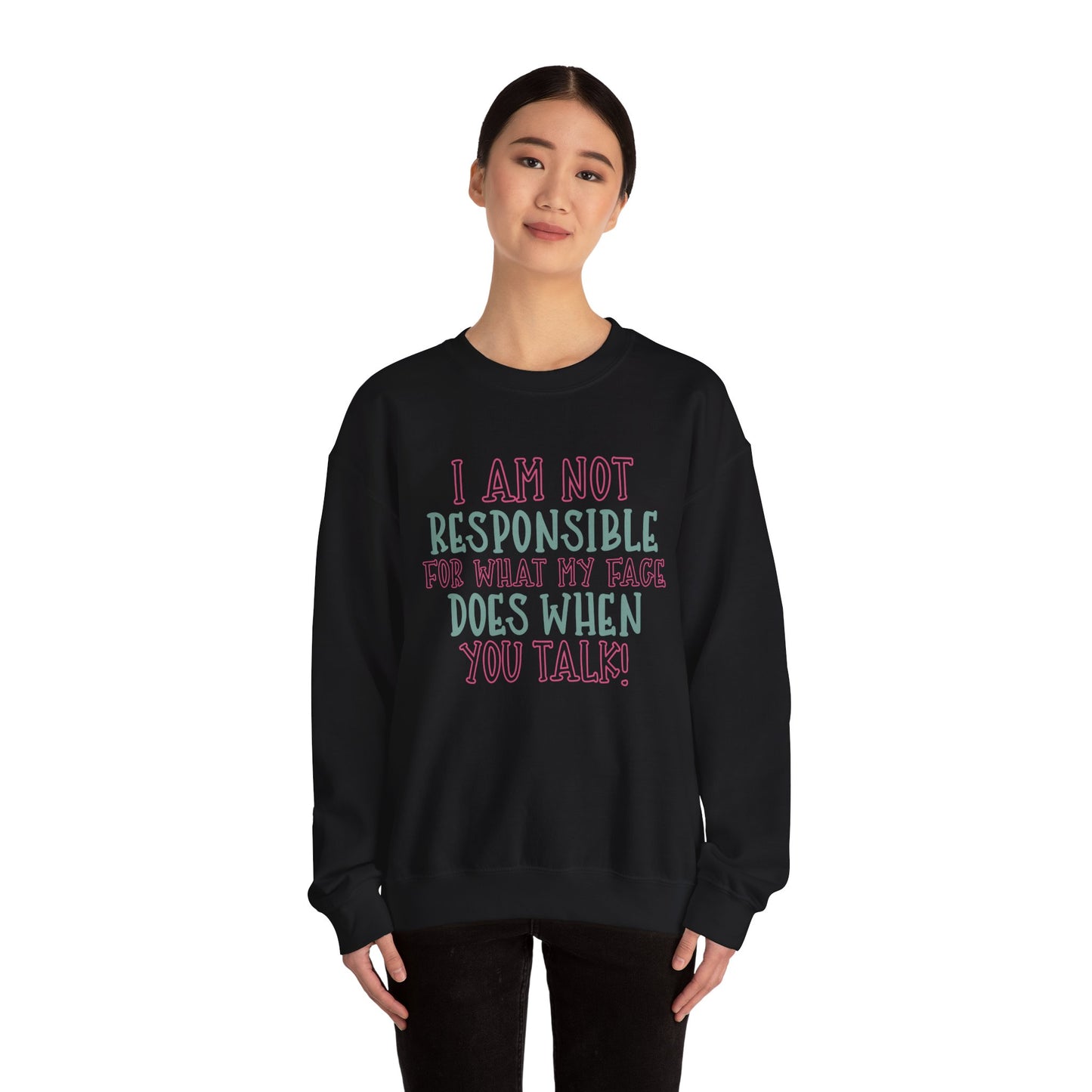 Funny Crewneck Sweatshirt - 'I Am Not Responsible For What My Face Does When You Talk!'