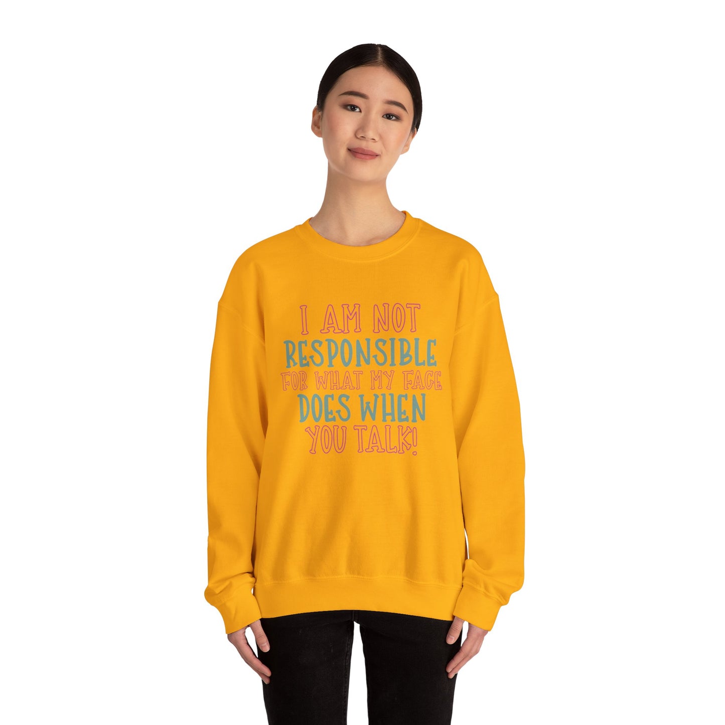 Funny Crewneck Sweatshirt - 'I Am Not Responsible For What My Face Does When You Talk!'