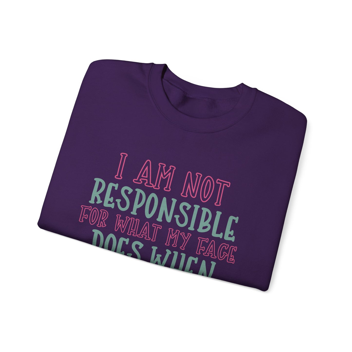 Funny Crewneck Sweatshirt - 'I Am Not Responsible For What My Face Does When You Talk!'