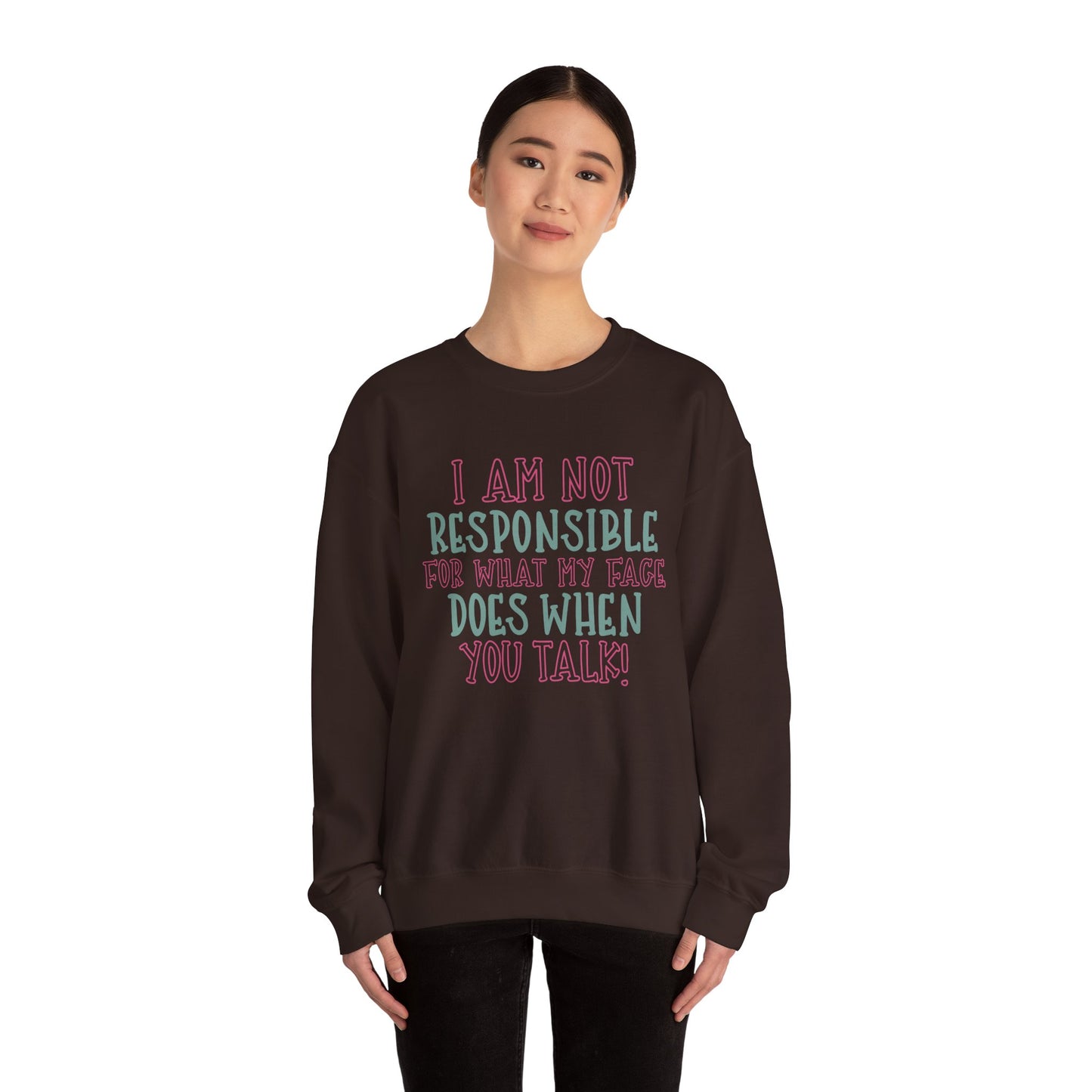 Funny Crewneck Sweatshirt - 'I Am Not Responsible For What My Face Does When You Talk!'