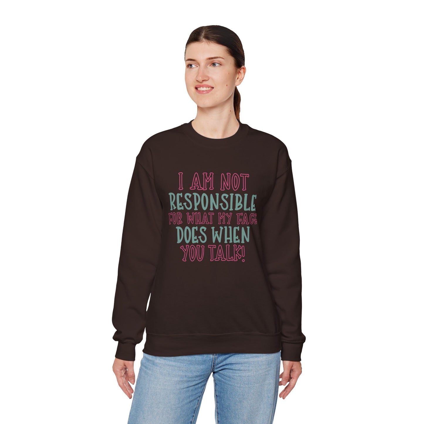 Funny Crewneck Sweatshirt - 'I Am Not Responsible For What My Face Does When You Talk!'