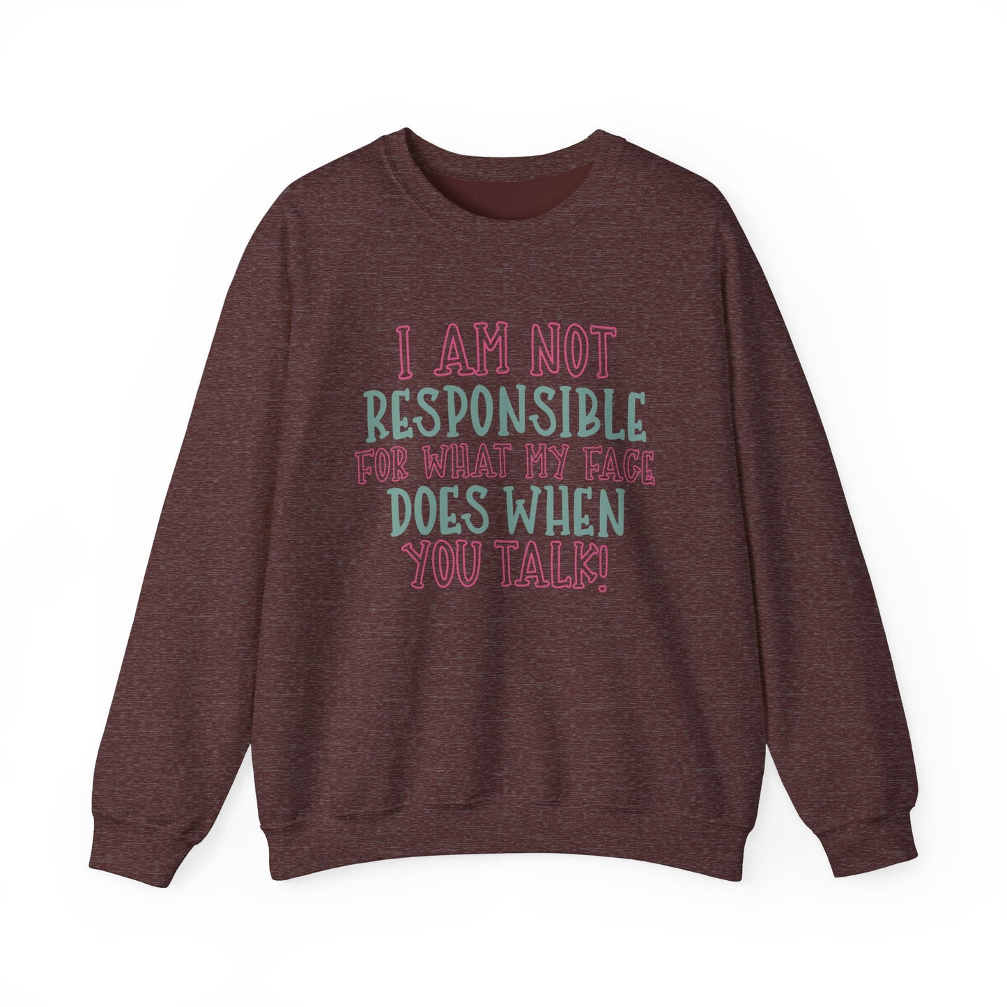 Funny Crewneck Sweatshirt - 'I Am Not Responsible For What My Face Does When You Talk!'